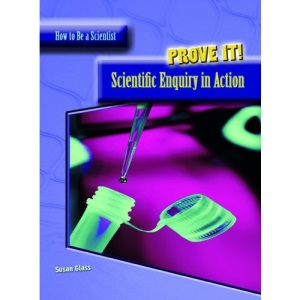 Prove It!: The Scientific Enquiry in Action : The Scientific Enquiry in Action (How to Be a Scientist)