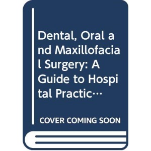 Dental, Oral and Maxillofacial Surgery: A Guide to Hospital Practice