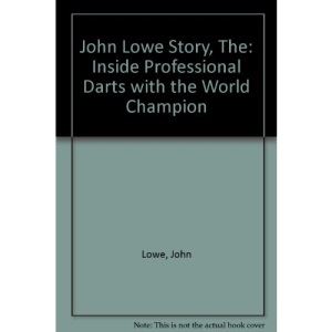 John Lowe Story, The: Inside Professional Darts with the World Champion