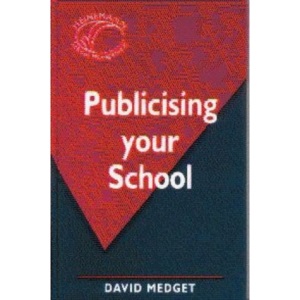 Publicising Your School (Heinemann School Management)