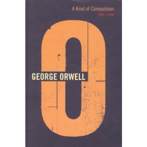 A Kind Of Compulsion: 1903 - 1936 (The Complete Works of George Orwell)