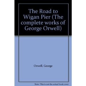 The Road to Wigan Pier (The complete works of George Orwell)