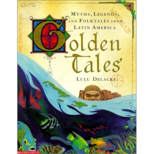 Golden Tales: Myths, Legends, and Folktales from Latin America