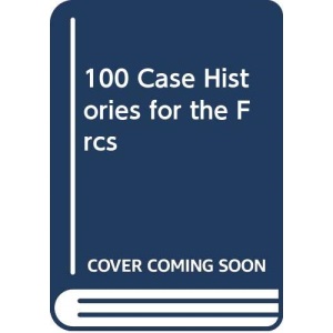 100 Case Histories for the Fellow of the Royal College of Surgeons