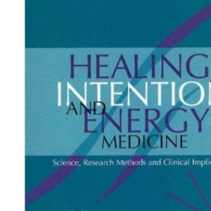 Healing, Intention and Energy Medicine: Science, Research Methods and Clinical Implications
