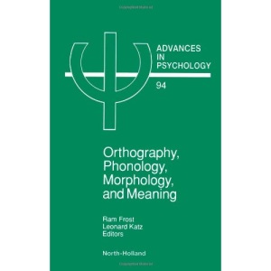 Orthography, Phonology, Morphology and Meaning: Volume 94 (Advances in Psychology)