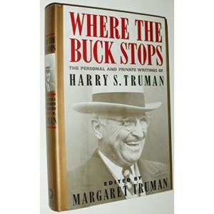 Where the Buck Stops: The Personal and Private Writings of Harry S. Truman