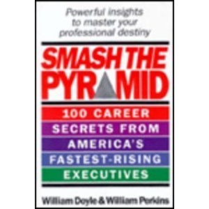 Smash the Pyramid: 100 Career Secrets from America's Fastest Rising Executives: Vol 1