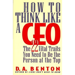 How to Think Like a Ceo: The 22 Vital Traits You Need to Be the Person at the Top