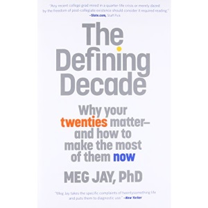 The Defining Decade: Why Your Twenties Matter and How to Make the Most of Them Now
