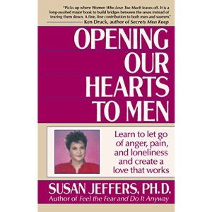 OPENING OUR HEARTS TO MEN: Learn to Let Go of Anger, Pain, and Loneliness and Create a Love That Works