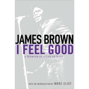 I Feel Good: A Memoir of a Life of Soul: A Memoir of Life and Soul