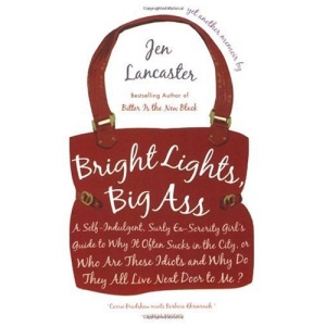 Bright Lights, Big Ass: A Self-Indulgent, Surly, Ex-Sorority Girl's Guide to Why It Often Sucks in the City, or Who Are These Idiots and Why D