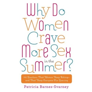 Why Do Women Crave More Sex in the Summer?: 112 Questions That Women Keep Asking- And That Keep Everyone Else Guessing