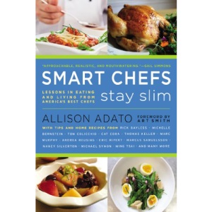 Smart Chefs Stay Slim: Lessons in Eating and Living from America's Best Chefs