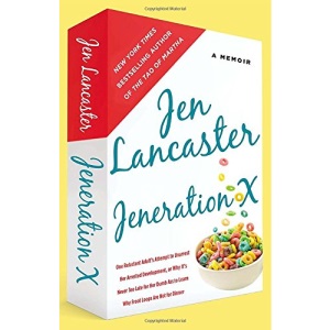Jeneration X: One Reluctant Adult's Attempt to Unarrest Her Arrested Development; Or, Why It's Never Too Late for Her Dumb Ass to Le