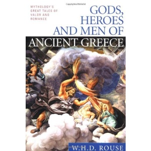 Gods, Heroes and Men of Ancient Greece: Mythology's Great Tales of Valor and Romance