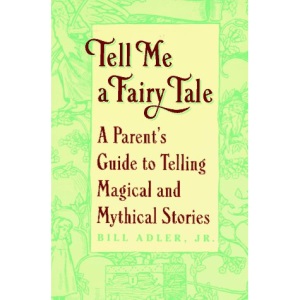 Tell ME a Fairy Tale: A Parent's Guide to Telling Magical and Mythical Stories