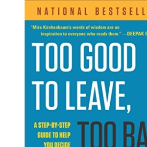 Too Good to Leave, Too Bad to Stay: A Step-By-Step Guide to Help You Decide Whether to Stay in or Get out of Your Relationship