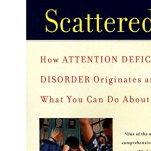 Scattered: How Attention Deficit Disorder Originates and What You Can Do about It