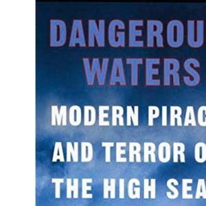 Dangerous Waters, Modern Piracy and Terror on the High Seas