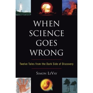When Science Goes Wrong: Twelve Tales from the Dark Side of Discovery