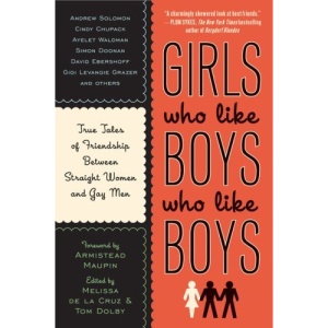Girls Who Like Boys Who Like Boys: True Tales of Friendship Between Straight Women and Gay Men