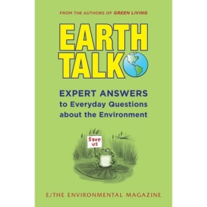 Earthtalk: Expert Answers to Everyday Questions about the Environment