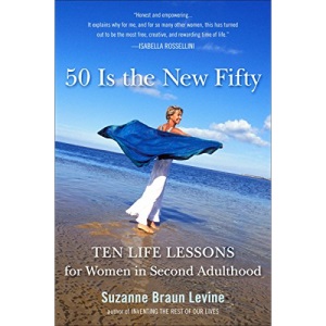 Fifty Is the New Fifty: Ten Life Lessons for Women in Second Adulthood