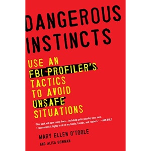 Dangerous Instincts: Use an FBI Profiler's Tactics to Avoid Unsafe Situations