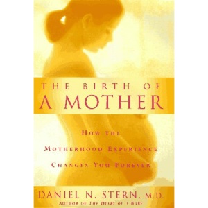The Birth of a Mother: How the Motherhood Experience Changes You for Ever