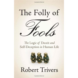 The Folly of Fools: The Logic of Deceit and Self-Deception in Human Life
