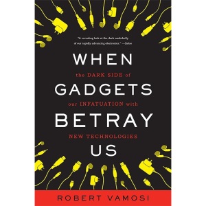 When Gadgets Betray Us: The Dark Side of Our Infatuation With New Technologies
