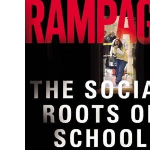 Rampage: The Social Roots of School Shootings