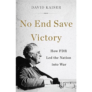 No End Save Victory: How FDR Led the Nation Into War