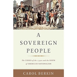 A Sovereign People: The Crises of the 1790s and the Birth of American Nationalism