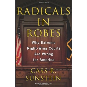 Radicals in Robes: Why Extreme Right-wing Courts are Wrong for America
