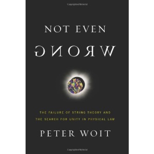 Not Even Wrong: The Failure of String Theory and the Search for Unity in Physical Law