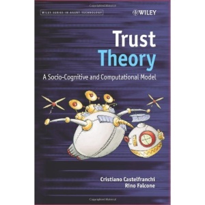 Trust Theory: A Socio-Cognitive and Computational Model (Wiley Series in Agent Technology)