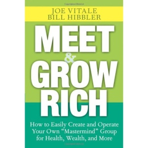 Meet and Grow Rich: How to Easily Create and Operate Your Own Mastermind Group for Health, Wealth, and More