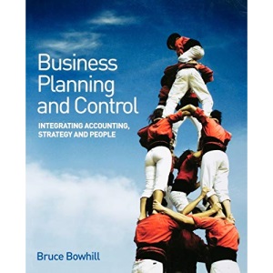 BUSINESS PLANNING AND CONTROL: Integrating Accounting, Strategy, and People