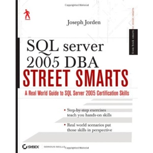 SQL Server 2005 DBA Street Smarts: A Real World Guide to SQL Server 2005 Certification Skills