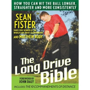The Long Drive Bible: How You Can Hit the Ball Longer, Straighter, and More Consistently