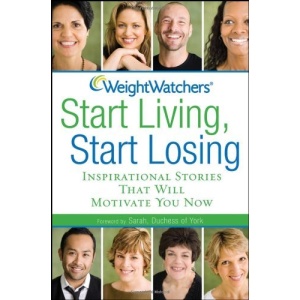 Weight Watchers Start Living, Start Losing: Inspirational Stories That Will Motivate You Now