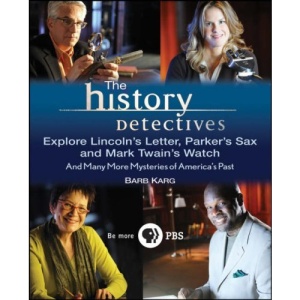 The History Detectives Explore Lincoln's Letter, Parker's Sax, and Mark Twain's Watch: And Many More Mysteries of America's Past