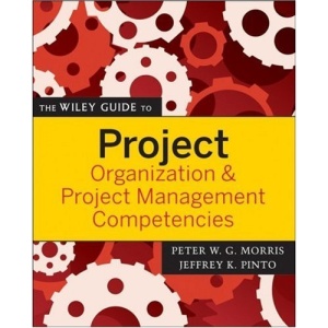 The Wiley Guide to Project Organization and Project Management Competencies (The Wiley Guides to the Management of Projects)