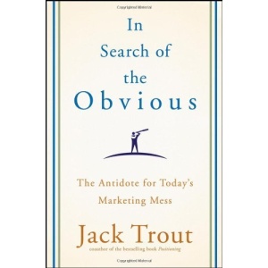 In Search of the Obvious: The Antidote for Today's Marketing Mess