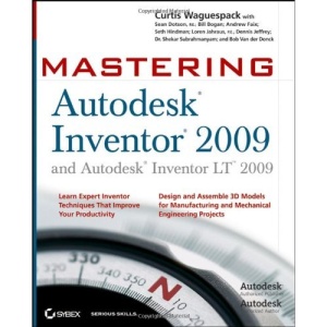 Mastering Autodesk Inventor 2009 and Autodesk InventorLT 2009: WITH Website: learn Expert Inventor-Techniques That Improve-Your Prduktivity- Design ... and Mechanical-Engineering Projects