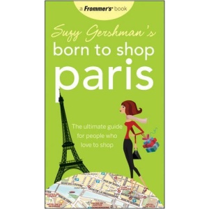 Suzy Gershman's Born to Shop Paris: The Ultimate Guide for People Who Love to Shop