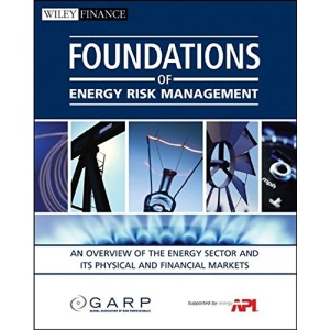 Foundations of Energy Risk Management: An Overviewof the Energy Sector and Its Physical and Financial Markets: 512 (Wiley Finance)